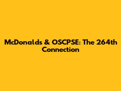 McDonald's & OSCPSE: The 264th Connection