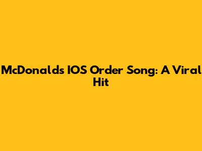 McDonald's IOS Order Song: A Viral Hit