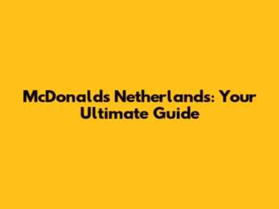 McDonald's Netherlands: Your Ultimate Guide