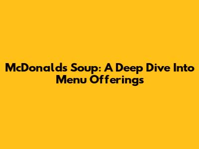 McDonald's Soup: A Deep Dive Into Menu Offerings