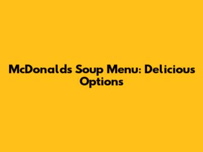 McDonald's Soup Menu: Delicious Options