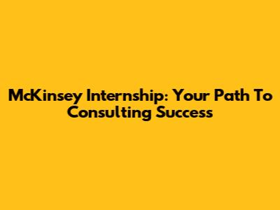 McKinsey Internship: Your Path To Consulting Success