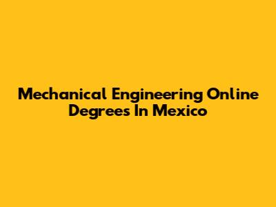 Mechanical Engineering Online Degrees In Mexico