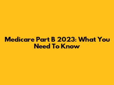 Medicare Part B 2023: What You Need To Know