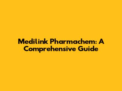 Medilink Pharmachem: A Comprehensive Guide