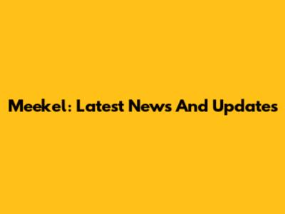Meekel: Latest News And Updates