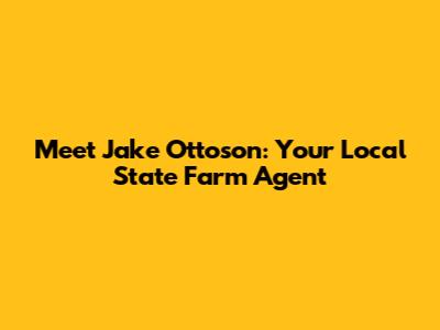 Meet Jake Ottoson: Your Local State Farm Agent