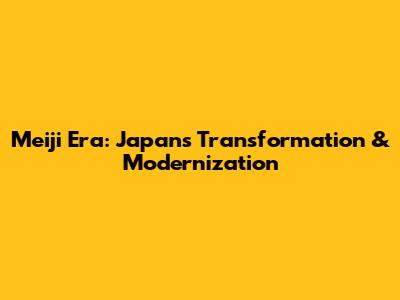 Meiji Era: Japan's Transformation & Modernization