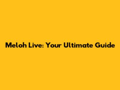 Meloh Live: Your Ultimate Guide