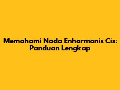 Memahami Nada Enharmonis Cis: Panduan Lengkap