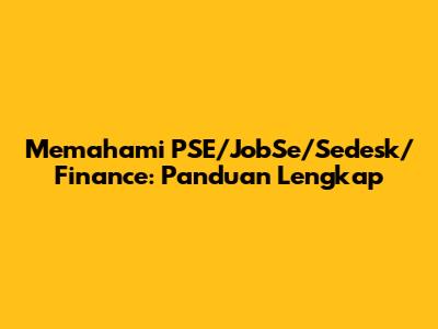 Memahami PSE/JobSe/Sedesk/Finance: Panduan Lengkap
