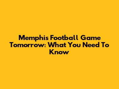 Memphis Football Game Tomorrow: What You Need To Know