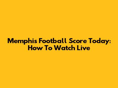 Memphis Football Score Today: How To Watch Live