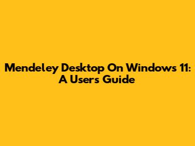 Mendeley Desktop On Windows 11: A User's Guide