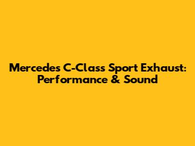 Mercedes C-Class Sport Exhaust: Performance & Sound