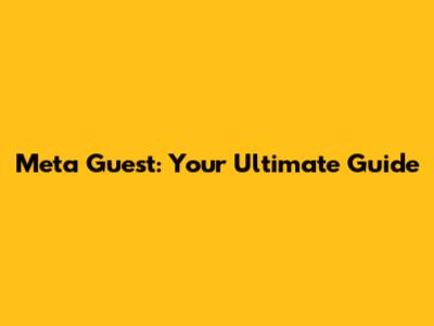 Meta Guest: Your Ultimate Guide