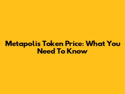Metapolis Token Price: What You Need To Know