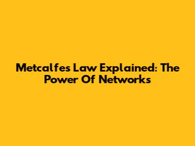 Metcalfe's Law Explained: The Power Of Networks
