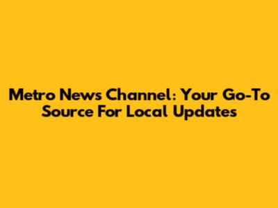 Metro News Channel: Your Go-To Source For Local Updates