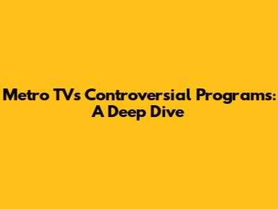 Metro TV's Controversial Programs: A Deep Dive
