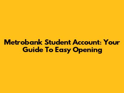 Metrobank Student Account: Your Guide To Easy Opening