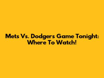 Mets Vs. Dodgers Game Tonight: Where To Watch!