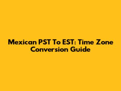 Mexican PST To EST: Time Zone Conversion Guide