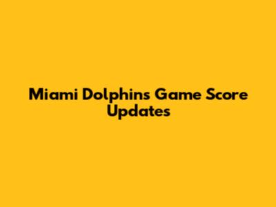 Miami Dolphins Game Score Updates