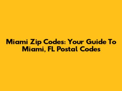 Miami Zip Codes: Your Guide To Miami, FL Postal Codes