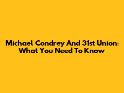 Michael Condrey And 31st Union: What You Need To Know