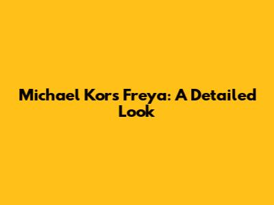 Michael Kors Freya: A Detailed Look