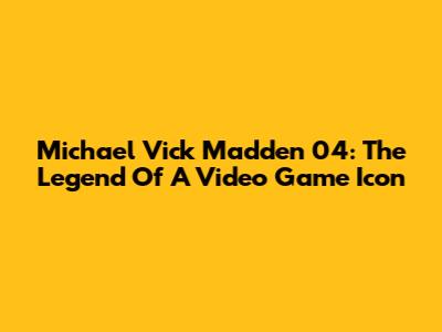 Michael Vick Madden 04: The Legend Of A Video Game Icon