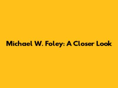 Michael W. Foley: A Closer Look