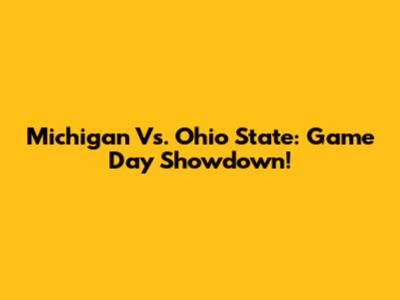 Michigan Vs. Ohio State: Game Day Showdown!