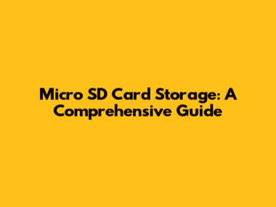 Micro SD Card Storage: A Comprehensive Guide