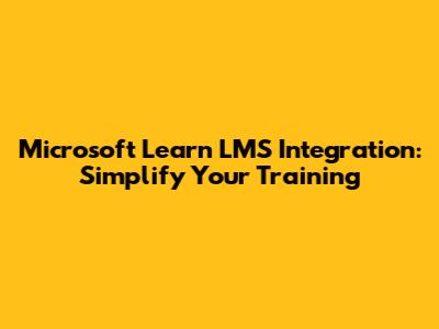 Microsoft Learn LMS Integration: Simplify Your Training