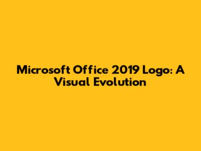 Microsoft Office 2019 Logo: A Visual Evolution