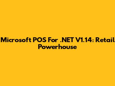 Microsoft POS For .NET V1.14: Retail Powerhouse