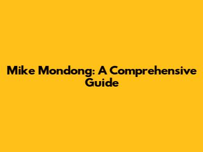 Mike Mondong: A Comprehensive Guide