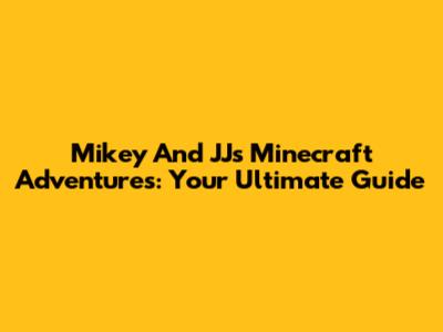 Mikey And JJ's Minecraft Adventures: Your Ultimate Guide
