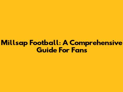 Millsap Football: A Comprehensive Guide For Fans