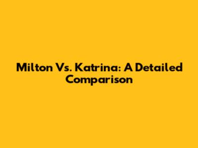 Milton Vs. Katrina: A Detailed Comparison