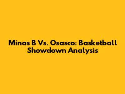 Minas B Vs. Osasco: Basketball Showdown Analysis