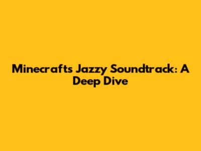 Minecraft's Jazzy Soundtrack: A Deep Dive