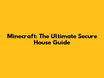 Minecraft: The Ultimate Secure House Guide