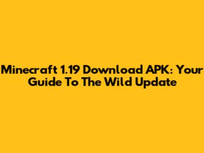 Minecraft 1.19 Download APK: Your Guide To The Wild Update