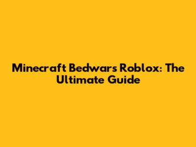 Minecraft Bedwars Roblox: The Ultimate Guide