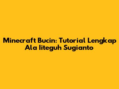 Minecraft Bucin: Tutorial Lengkap Ala Iiteguh Sugianto