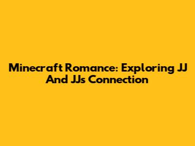 Minecraft Romance: Exploring JJ And JJ's Connection