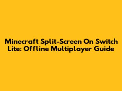 Minecraft Split-Screen On Switch Lite: Offline Multiplayer Guide